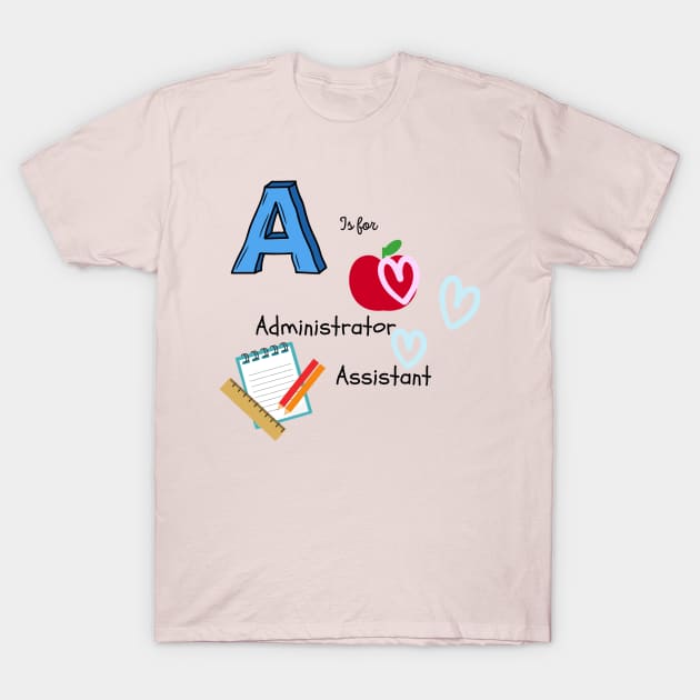 A is for Administrator Assistant T-Shirt by Lili's Designs